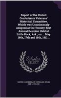 Report of the United Confederate Veterans' Historical Committee, Which was Unanimously Adopted at the Twenty-first Annual Reunion Held at Little Rock, Ark., on ... May 16th, 17th and 18th, 1911 ..