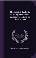 Checklist of Books in Print by Montanans or about Montana as of June 1958