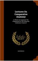 Lectures on Comparative Anatomy: In Which Are Explained the Preparations in the Hunterian Collection, Volume 3