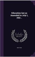 Education Law as Amended to July 1, 1921 ..