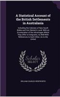 A Statistical Account of the British Settlements in Australasia: Including the Colonies of New South Wales and Van Diemen's Land: With an Enumeration of the Advantages Which They Offer to Emigrants, As Well With R(English)