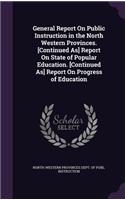 General Report On Public Instruction in the North Western Provinces. [Continued As] Report On State of Popular Education. [Continued As] Report On Progress of Education: (English)