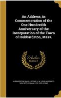 Address, in Commemoration of the One Hundredth Anniversary of the Incorporation of the Town of Hubbardston, Mass.