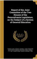 Report of the Joint Committee of the Two Houses of the Pennsylvania Legislature, on the Subject of a System of General Education
