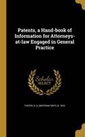 Patents, a Hand-Book of Information for Attorneys-At-Law Engaged in General Practice