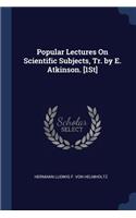 Popular Lectures On Scientific Subjects, Tr. by E. Atkinson. [1St]