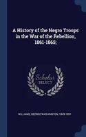 A HISTORY OF THE NEGRO TROOPS IN THE WAR