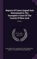 Reports Of Cases Argued And Determined In The Surrogate's Court Of The County Of New-york; Volume 4