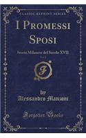 I Promessi Sposi, Vol. 2: Storia Milanese del Secolo XVII (Classic Reprint): Storia Milanese del Secolo XVII (Classic Reprint)