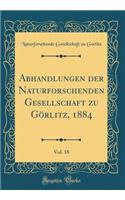 Abhandlungen Der Naturforschenden Gesellschaft Zu Görlitz, 1884, Vol. 18 (Classic Reprint)