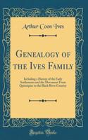 Genealogy of the Ives Family: Including a History of the Early Settlements and the Movement from Quinnipiac to the Black River Country (Classic Reprint)