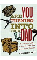 Are You Turning Into Your Dad?
