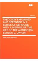 Theology Explained and Defended in a Series of Sermons. with a Memoir of the Life of the Author [By Sereno E. Dwight Volume 5