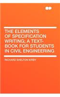 The Elements of Specification Writing; A Text-Book for Students in Civil Engineering