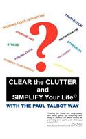 Clear the Clutter and Simplify Your Life: With the Paul Talbot Way