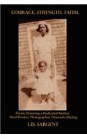 Courage. Strength. Faith. Poems Honoring the Life of a Dedicated Mother, Hard Worker, Photographer, Dementia Darling