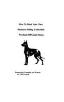 How To Start Your Own Business Selling Collectible Products Of Great Danes