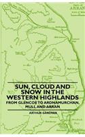 Sun, Cloud And Snow in the Western Highlands - From Glencoe to Ardnamurchan, Mull and Arran