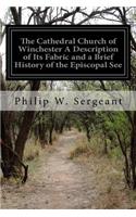 Cathedral Church of Winchester A Description of Its Fabric and a Brief History of the Episcopal See