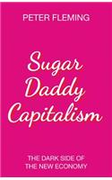 Sugar Daddy Capitalism: The Dark Side of the New Economy