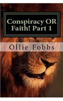 Conspiracy OR Faith! Part 1