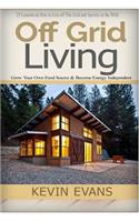 Off Grid Living (Booklet): 25 Lessons on How to Live Off the Grid and Survive in the Wild. Grow Your Own Food Source & Become Energy Independent