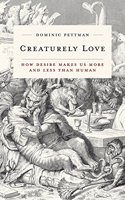 Creaturely Love: How Desire Makes Us More and Less Than Human Volume 42