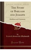 The Story of Barlaam and Joasaph: Buddhism and Christianity (Classic Reprint)