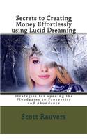 Secrets to Creating Money Effortlessly using Lucid Dreaming: Strategies for opening the Floodgates to Prosperity and Abundance(English)