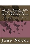 Introduction to Probation Practice In Kenya,: Grounding Theory into Practice