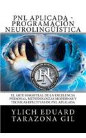 PNL o PROGRAMACIÓN NEUROLINGÜÍSTICA: El Arte Magistral de la Excelencia Personal, Metodologías Modernas y Técnicas Efectivas de PNL Aplicada