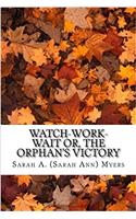 Watch-work-wait Or, the Orphans Victory