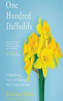 One Hundred Daffodils Lib/E: Finding Beauty, Grace, and Meaning When Things Fall Apart