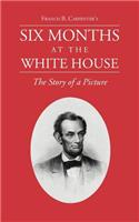 Six Months at the White House with Abraham Lincoln