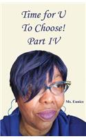Time for U to Choose! Part IV