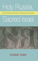 Holy Russia, Sacred Israel: Jewish-Christian Encounters in Russian Religious Thought