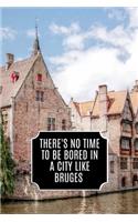 There's No Time To be Bored In A City Like Bruges: Elegant Multi-Purpose Lined Journal With Bruges Canal Cover / Great Gift For Friends / Family / Colleague / Who Likes Bruges