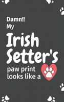 Damn!! my Irish Setter's paw print looks like a