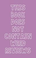 This Book Does Not Contain Weed Reviews: A Cannabis Logbook for Keeping Track of Different Strains, Their Effects, Symptoms Relieved and Ratings.