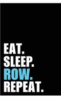 Eat Sleep Row Repeat: Rower Birthday Rowing Gift Idea - Blank Lined Notebook And Journal - 6x9 Inch 120 Pages White Paper