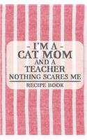 I'm a Cat Mom and a Teacher Nothing Scares Me Recipe Book