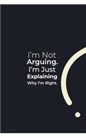 I'm Not Arguing. I'm Just Explaining Why I'm Right.
