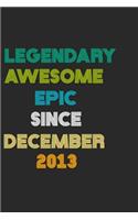 LEGENDARY AWESOME EPIC SINCE DECEMBER 2013 Notebook Birthday Gift: 6 X 9 Lined Notebook / Daily Journal, Diary - A Special Birthday Gift Themed Journal for Men