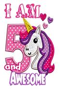 I am 5 and Awesome: Unicorn Journal A Happy Birthday 4 Years Old Unicorn Journal Notebook for Kids, Birthday Unicorn Journal for Girls / 4 Year Old Birthday Gift for Gi