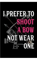 Archery Notebook I Prefer To Shoot A Bow Not Wear One