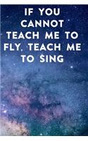 If you cannot teach me to fly, teach me to sing: Lined Notebook / Journal Gift, 100 Pages, 6x9, Soft Cover, Matte Finish Inspirational Quotes Journal, Notebook, Diary, Composition Book