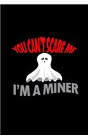 You can't scare me I'm a miner