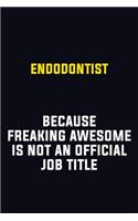 Endodontist Because Freaking Awesome Is Not An Official Job Title