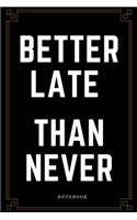 Better Late Than Never Notebook: Business Motivation Journal, Diary (110 Page, Lined Paper, 6 x 9)