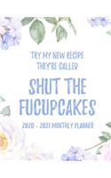 Try My New Recipe They're Called Shut The Fucupcakes 2020 - 2021 Monthly Planner: 2 Year Monthly Floral Academic Calendar Planner & Journal